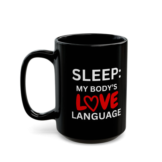 Sleep:  My Body's Love Language - 15 oz Black Mug