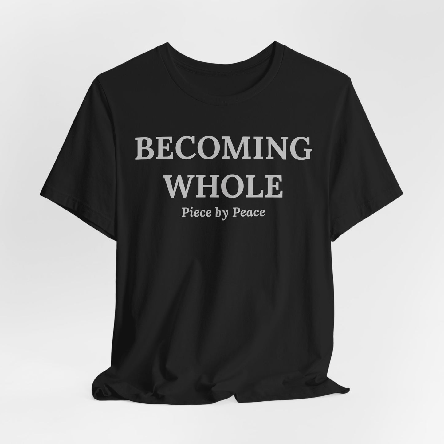Becoming Whole – Piece by Peace Inspirational Growth Statement T-Shirt