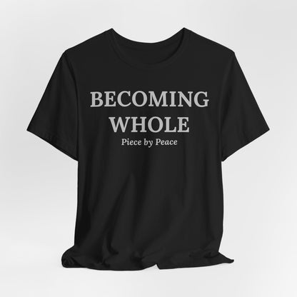Becoming Whole – Piece by Peace Inspirational Growth Statement T-Shirt