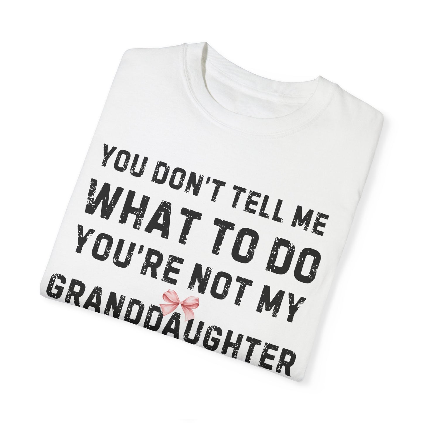 Grandfather T-shirt You Don't Tell Me What To Do Pink Bow Granddaughter Unisex Garment-Dyed Light Tee