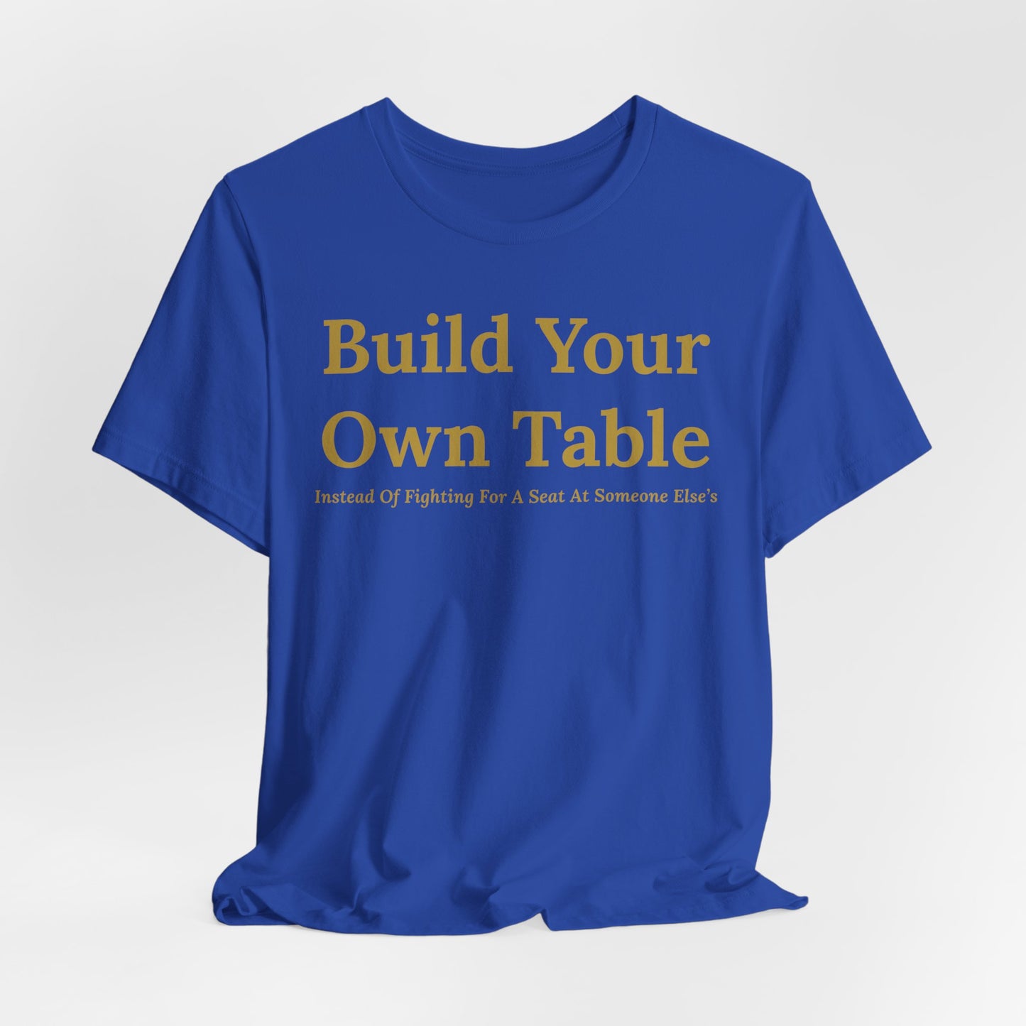 Build Your Own Table – Inspirational Empowerment Motivational Self-Made Mindset T-Shirt