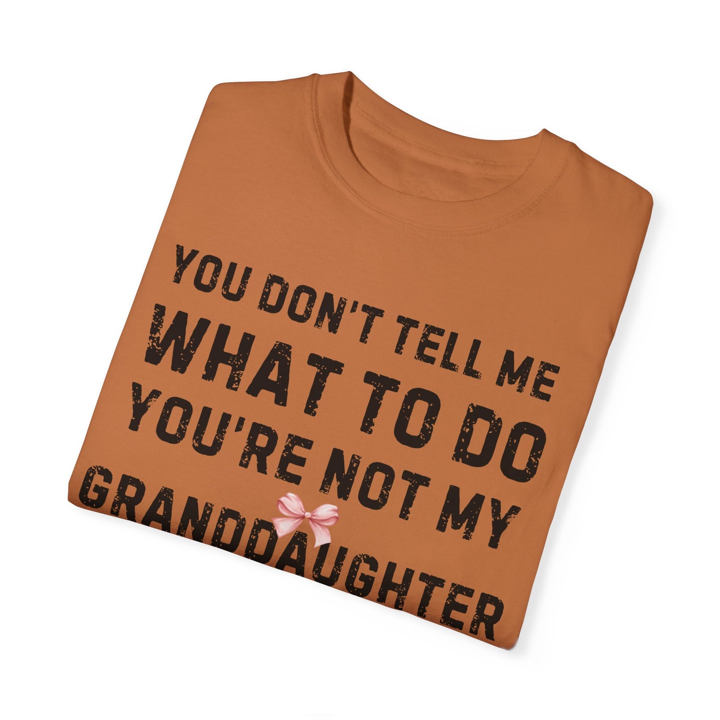 Grandfather T-shirt You Don't Tell Me What To Do Pink Bow Granddaughter Unisex Garment-Dyed Light Tee