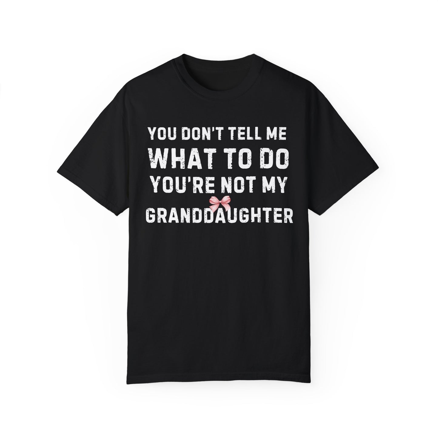 Grandfather T-shirt You Don't Tell Me What To Do Pink Bow Granddaughter Unisex Garment-Dyed Dark Tee