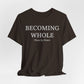 Becoming Whole – Piece by Peace Inspirational Growth Statement T-Shirt