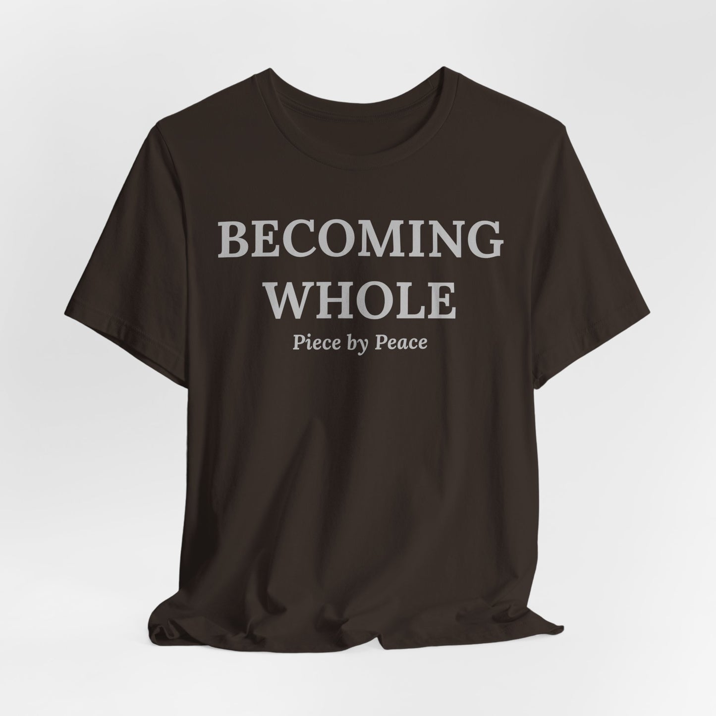 Becoming Whole – Piece by Peace Inspirational Growth Statement T-Shirt