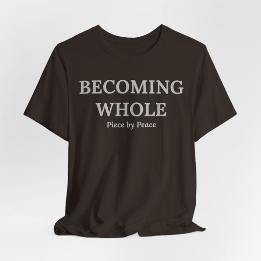 Becoming Whole – Piece by Peace Inspirational Growth Statement T-Shirt