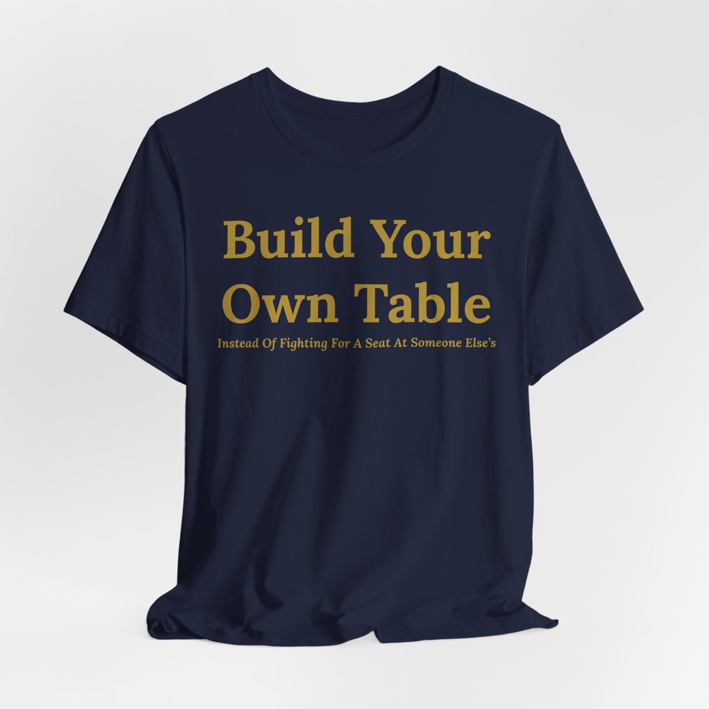 Build Your Own Table – Inspirational Empowerment Motivational Self-Made Mindset T-Shirt