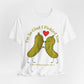 Pickle Couple T-Shirt for Female & Male — "I'm So Glad I Pickled You - I Love Being in Your Jar" Cute Couples Tee