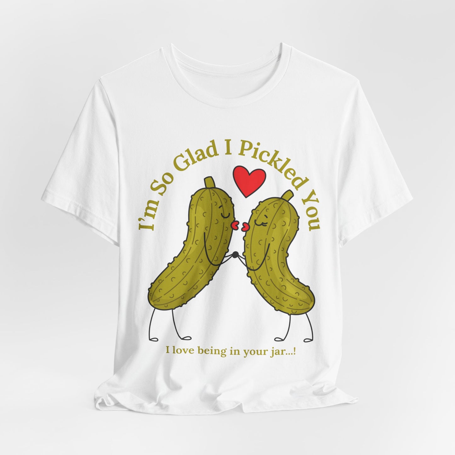 Pickle Couple T-Shirt for Female & Male — "I'm So Glad I Pickled You - I Love Being in Your Jar" Cute Couples Tee