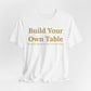 Build Your Own Table – Inspirational Empowerment Motivational Self-Made Mindset T-Shirt