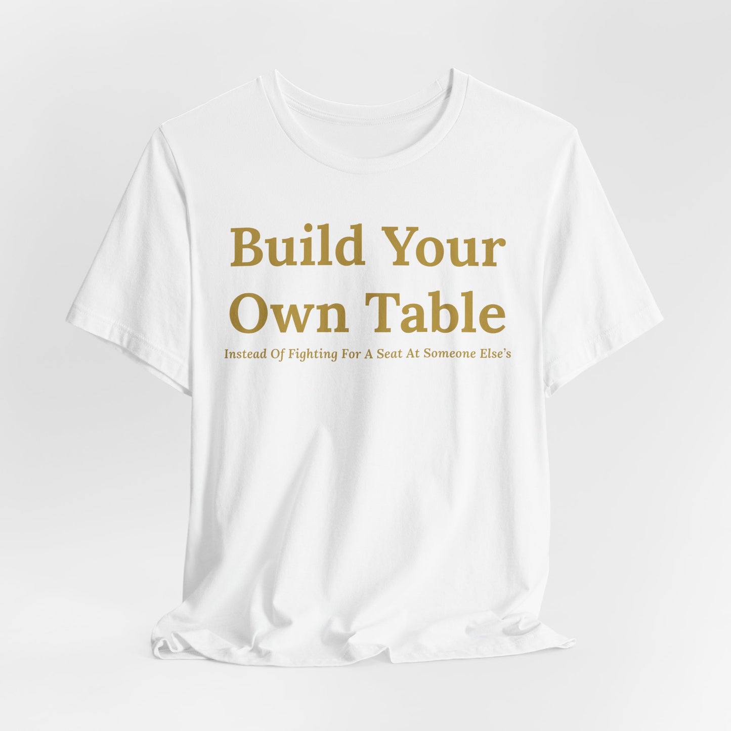 Build Your Own Table – Inspirational Empowerment Motivational Self-Made Mindset T-Shirt