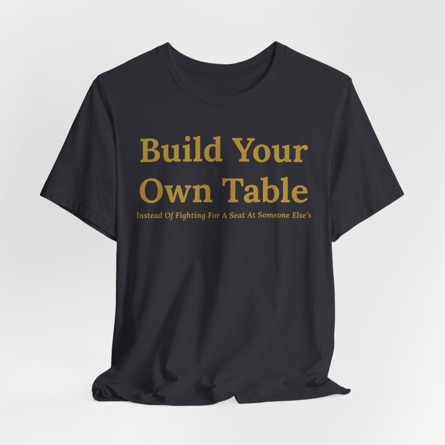 Build Your Own Table – Inspirational Empowerment Motivational Self-Made Mindset T-Shirt
