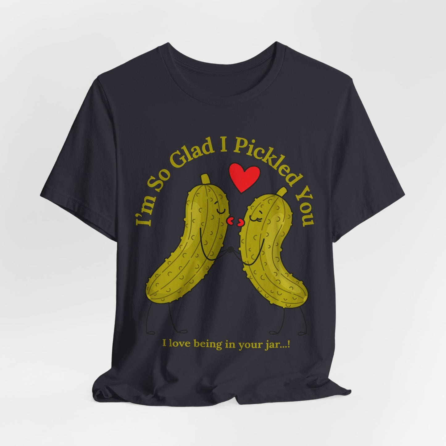 Pickle Couple T-Shirt for Female & Male — "I'm So Glad I Pickled You - I Love Being in Your Jar" Cute Couples Tee