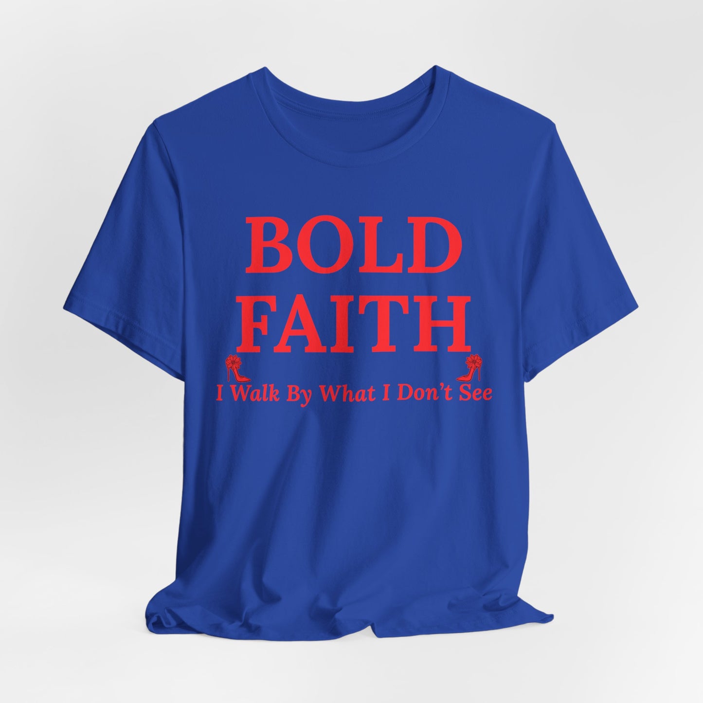 Bold Faith – I Walk By What I Don’t See — Inspirational Faith Tee