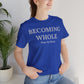 Becoming Whole – Piece by Peace Inspirational Growth Statement T-Shirt