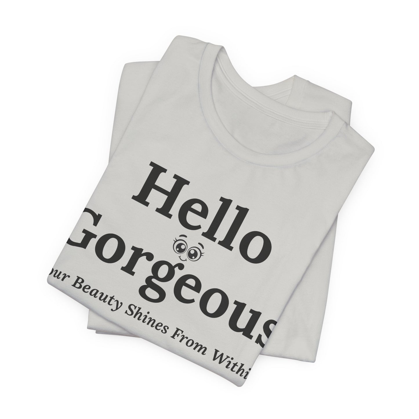 Hello Gorgeous – Your Beauty Shines From Within Confidence & Positivity Inspirational T-Shirt