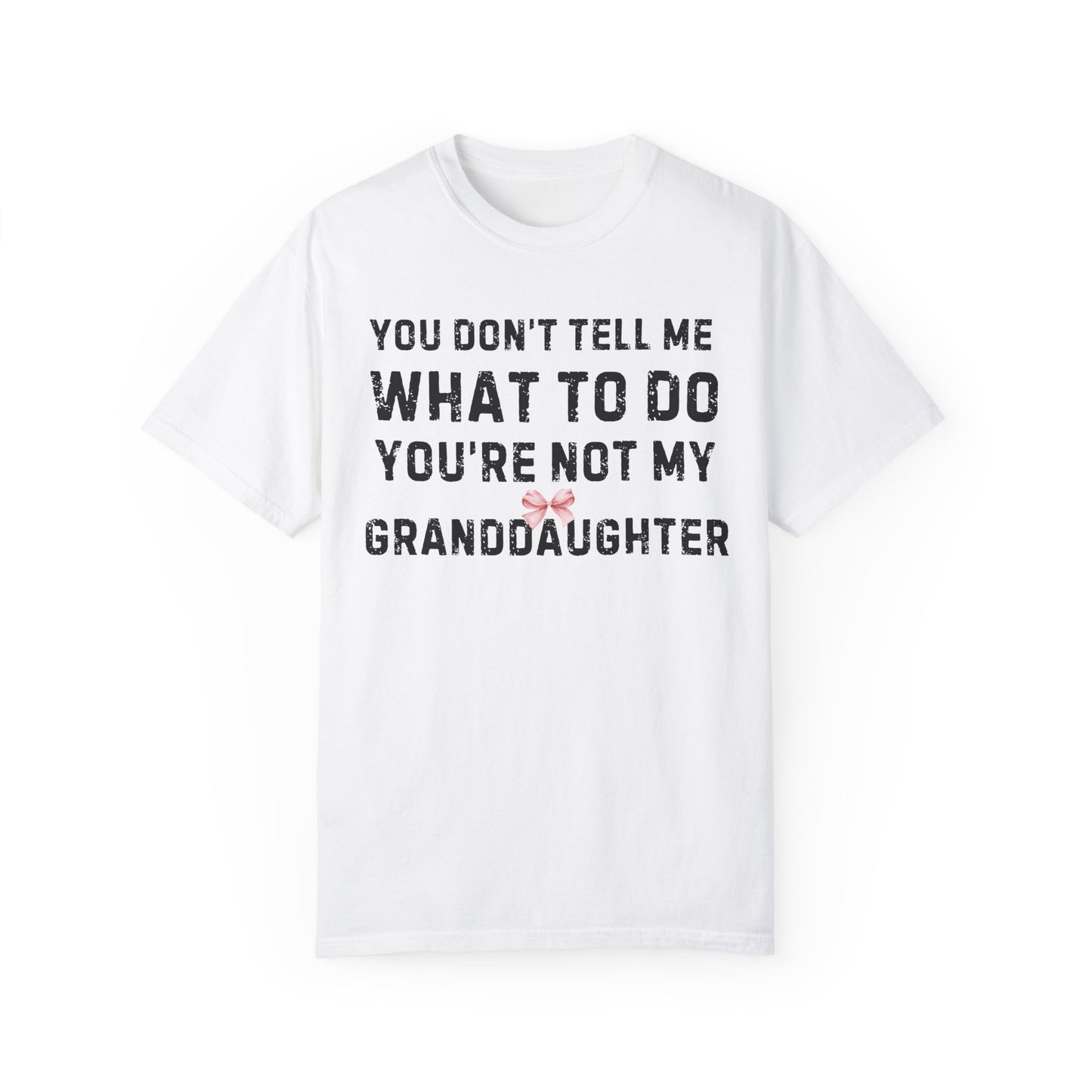 Grandfather T-shirt You Don't Tell Me What To Do Pink Bow Granddaughter Unisex Garment-Dyed Light Tee