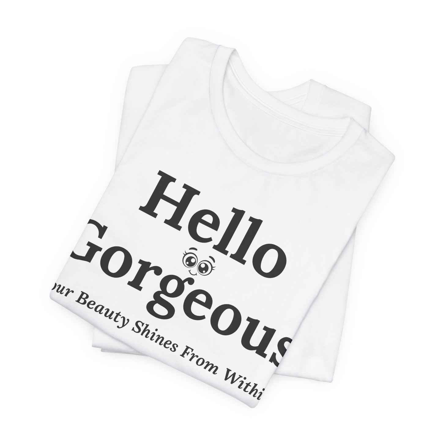 Hello Gorgeous – Your Beauty Shines From Within Confidence & Positivity Inspirational T-Shirt