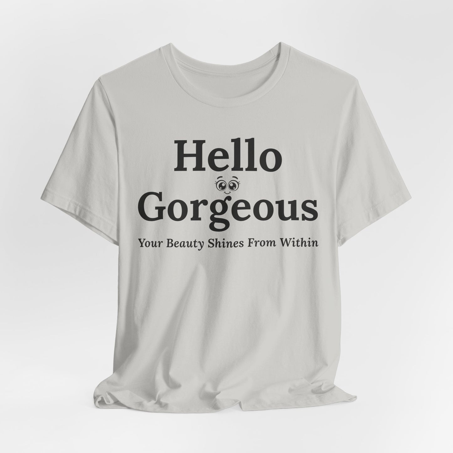 Hello Gorgeous – Your Beauty Shines From Within Confidence & Positivity Inspirational T-Shirt