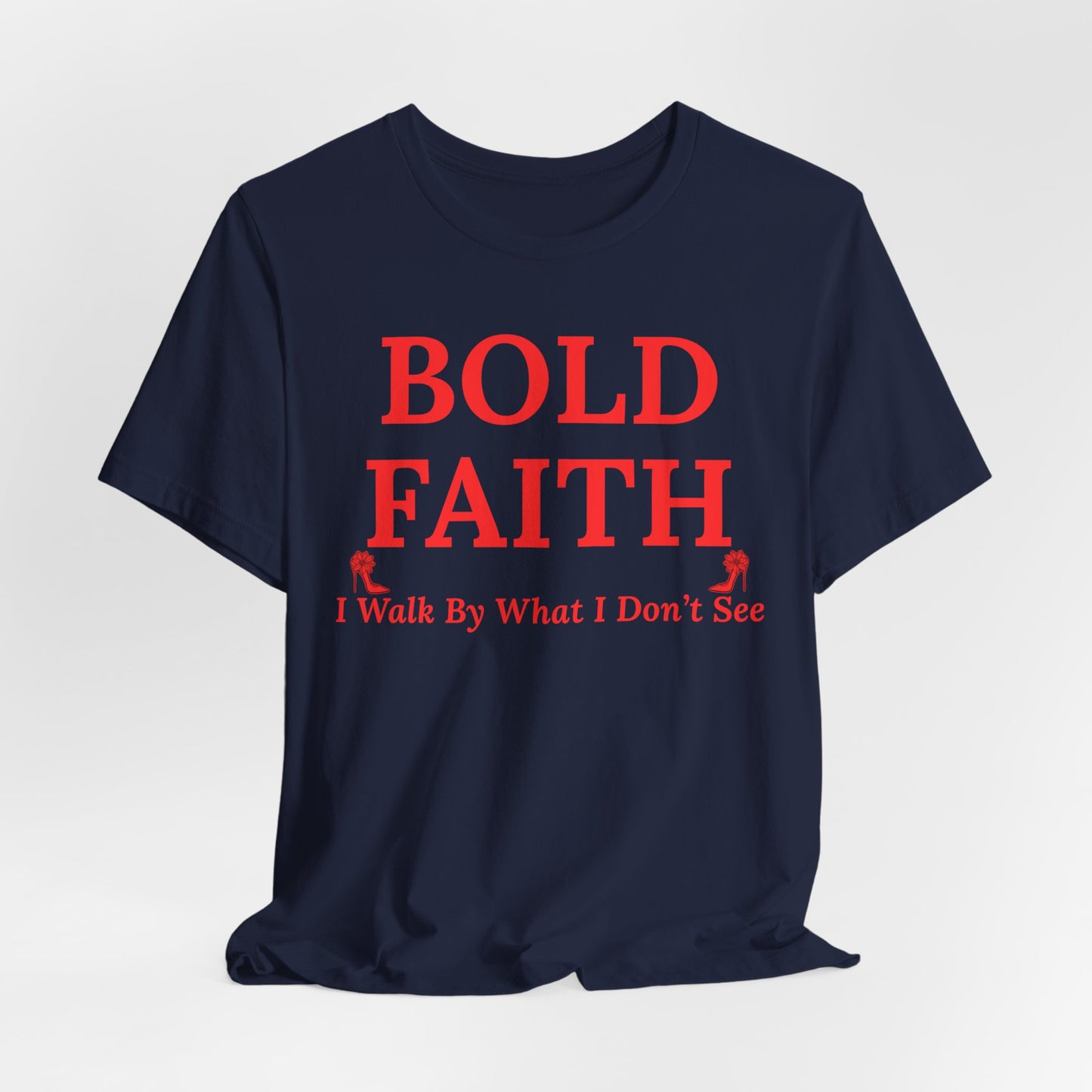 Bold Faith – I Walk By What I Don’t See — Inspirational Faith Tee