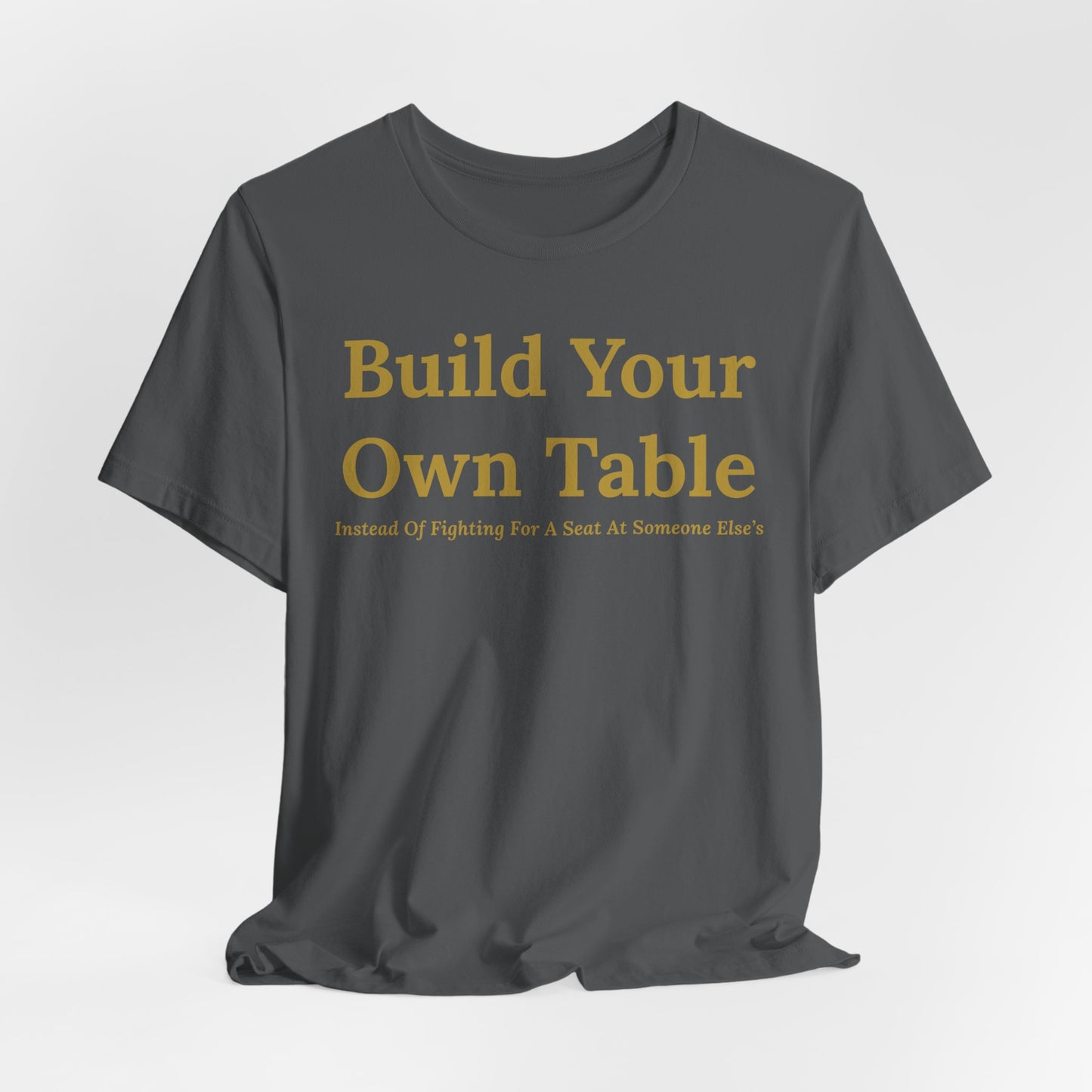 Build Your Own Table – Inspirational Empowerment Motivational Self-Made Mindset T-Shirt