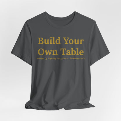 Build Your Own Table – Inspirational Empowerment Motivational Self-Made Mindset T-Shirt