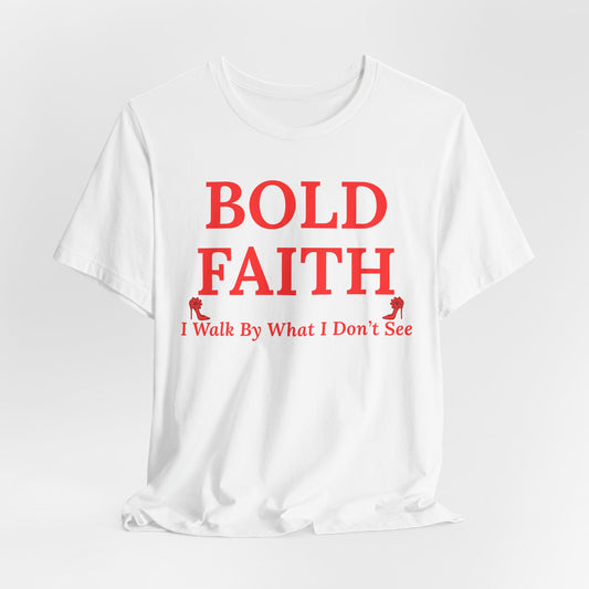 Bold Faith – I Walk By What I Don’t See — Inspirational Faith Tee