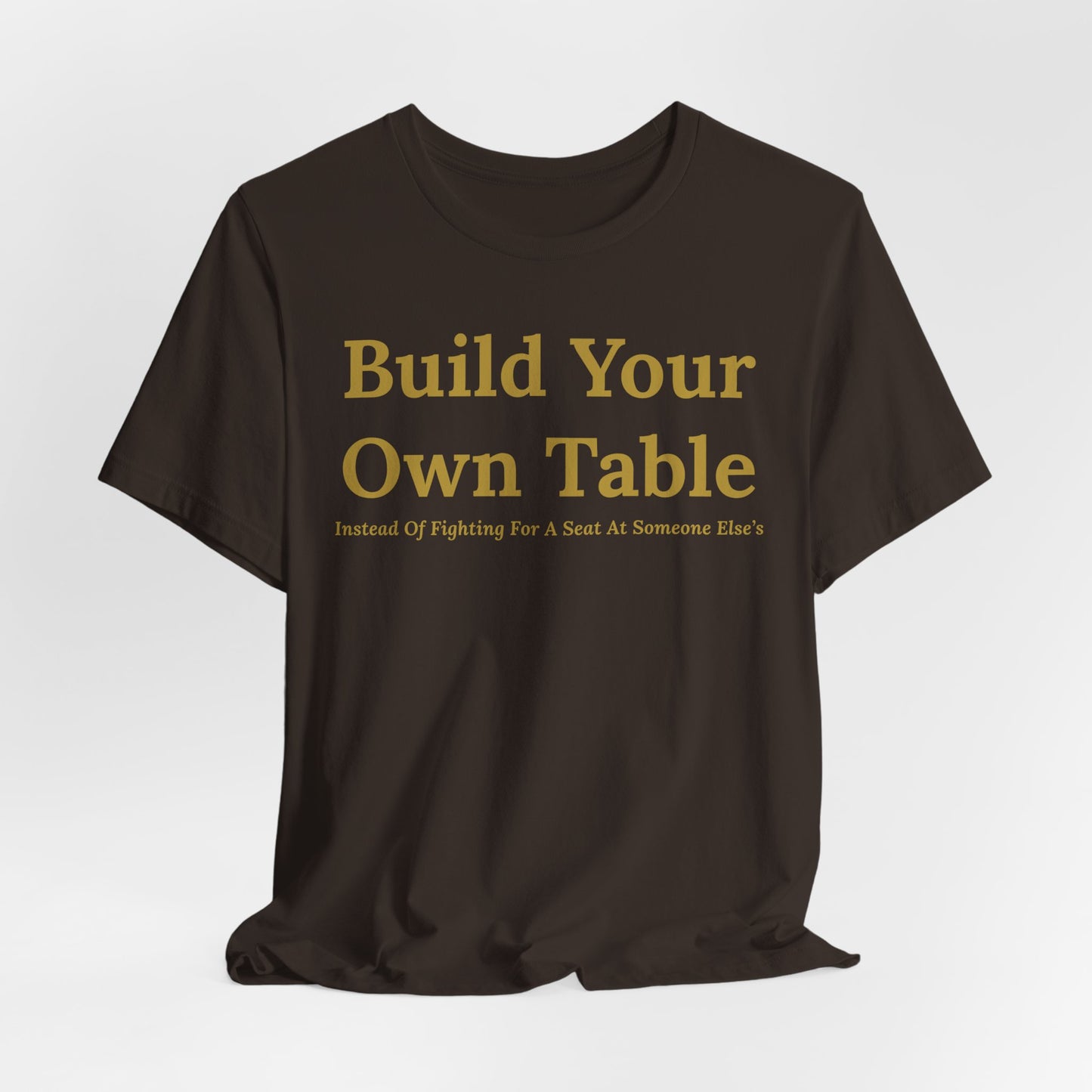 Build Your Own Table – Inspirational Empowerment Motivational Self-Made Mindset T-Shirt
