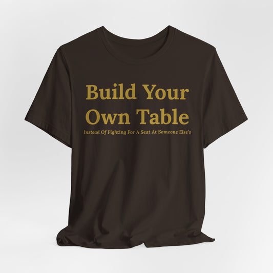 Build Your Own Table – Inspirational Empowerment Motivational Self-Made Mindset T-Shirt