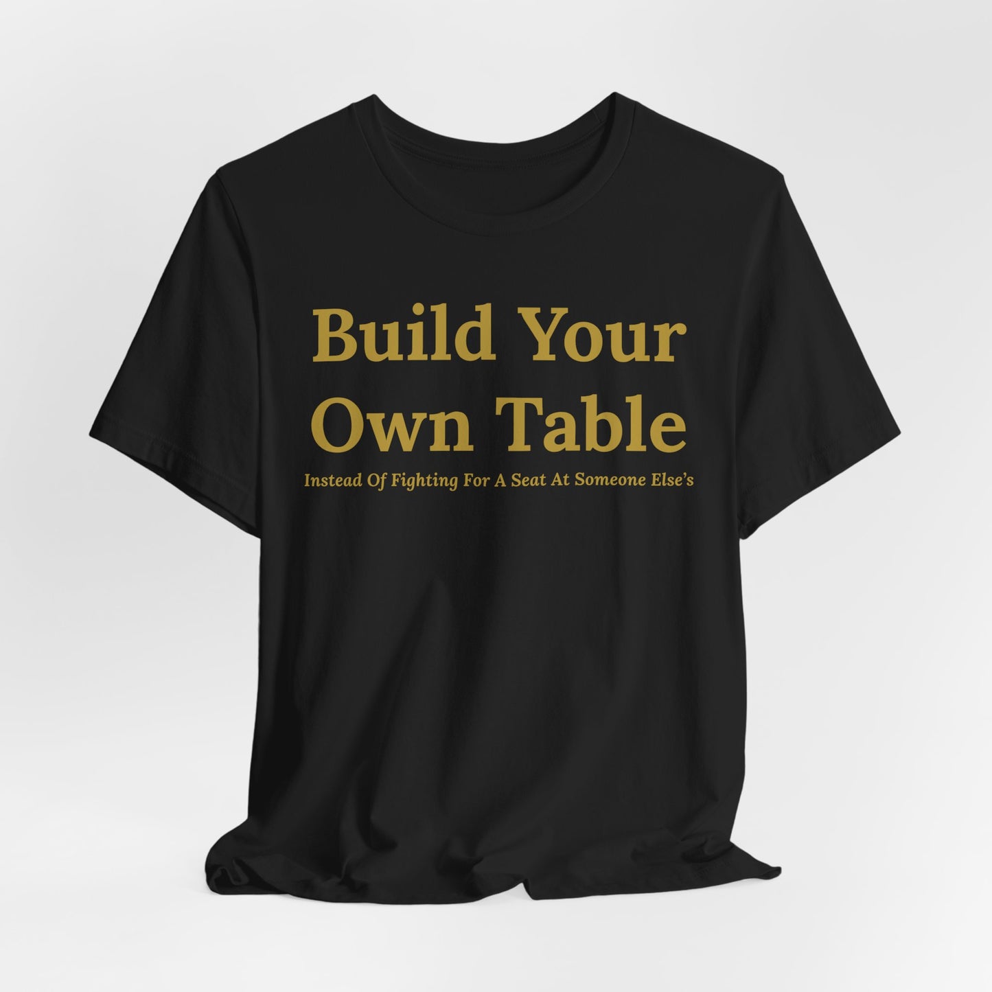 Build Your Own Table – Inspirational Empowerment Motivational Self-Made Mindset T-Shirt