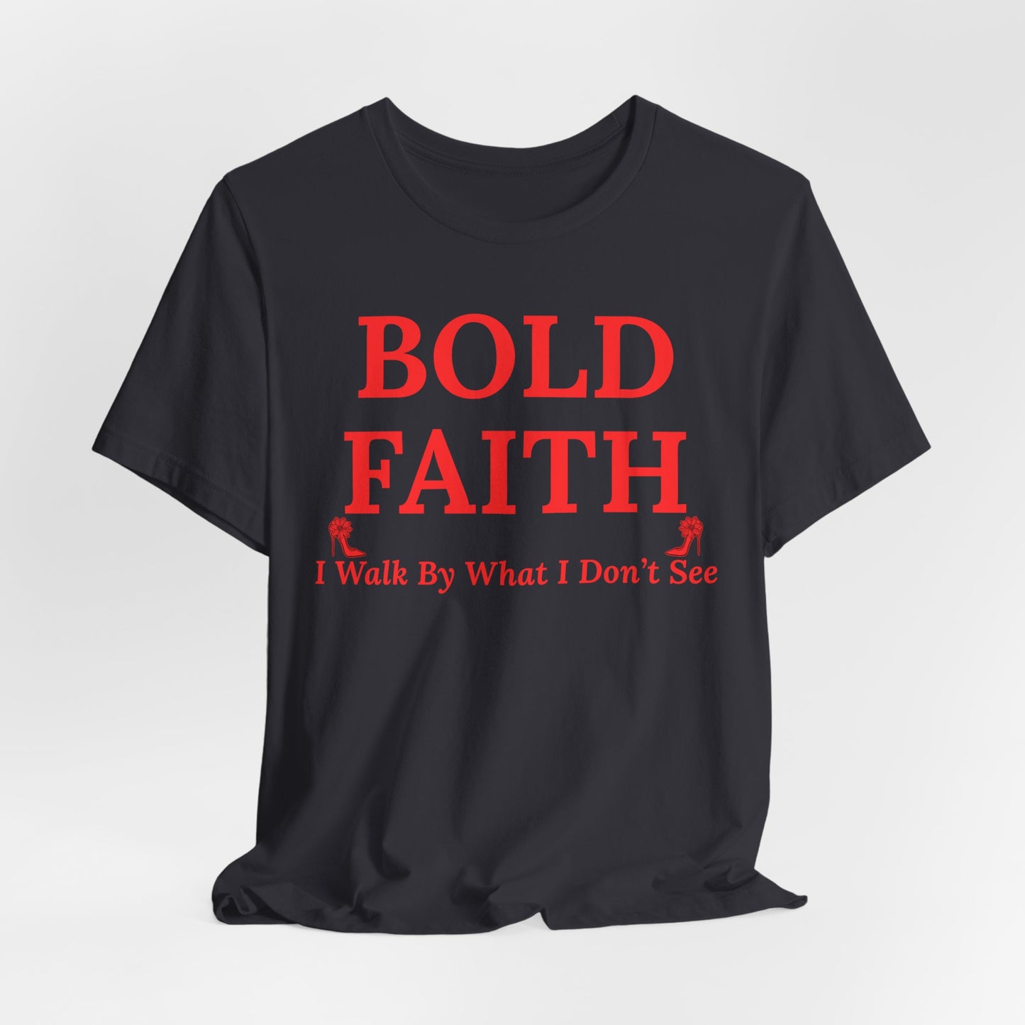 Bold Faith – I Walk By What I Don’t See — Inspirational Faith Tee