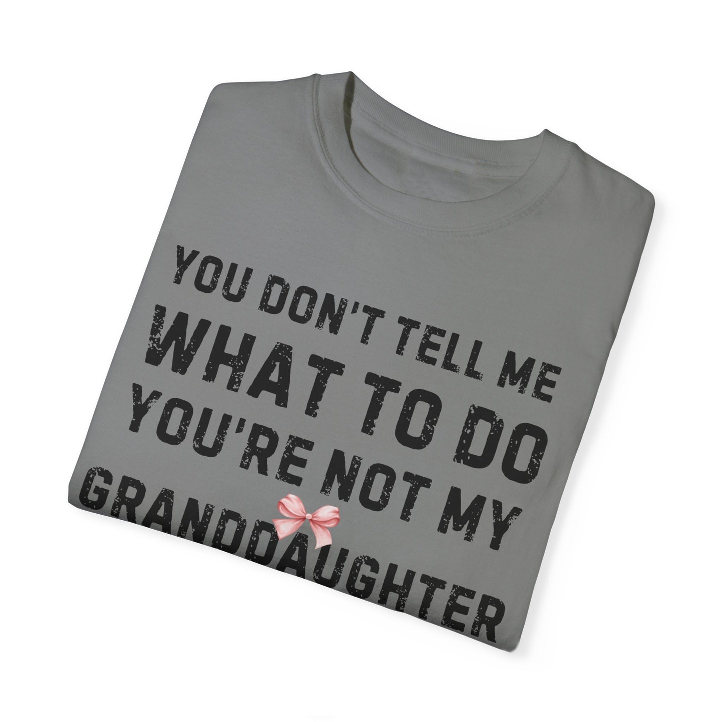 Grandfather T-shirt You Don't Tell Me What To Do Pink Bow Granddaughter Unisex Garment-Dyed Light Tee