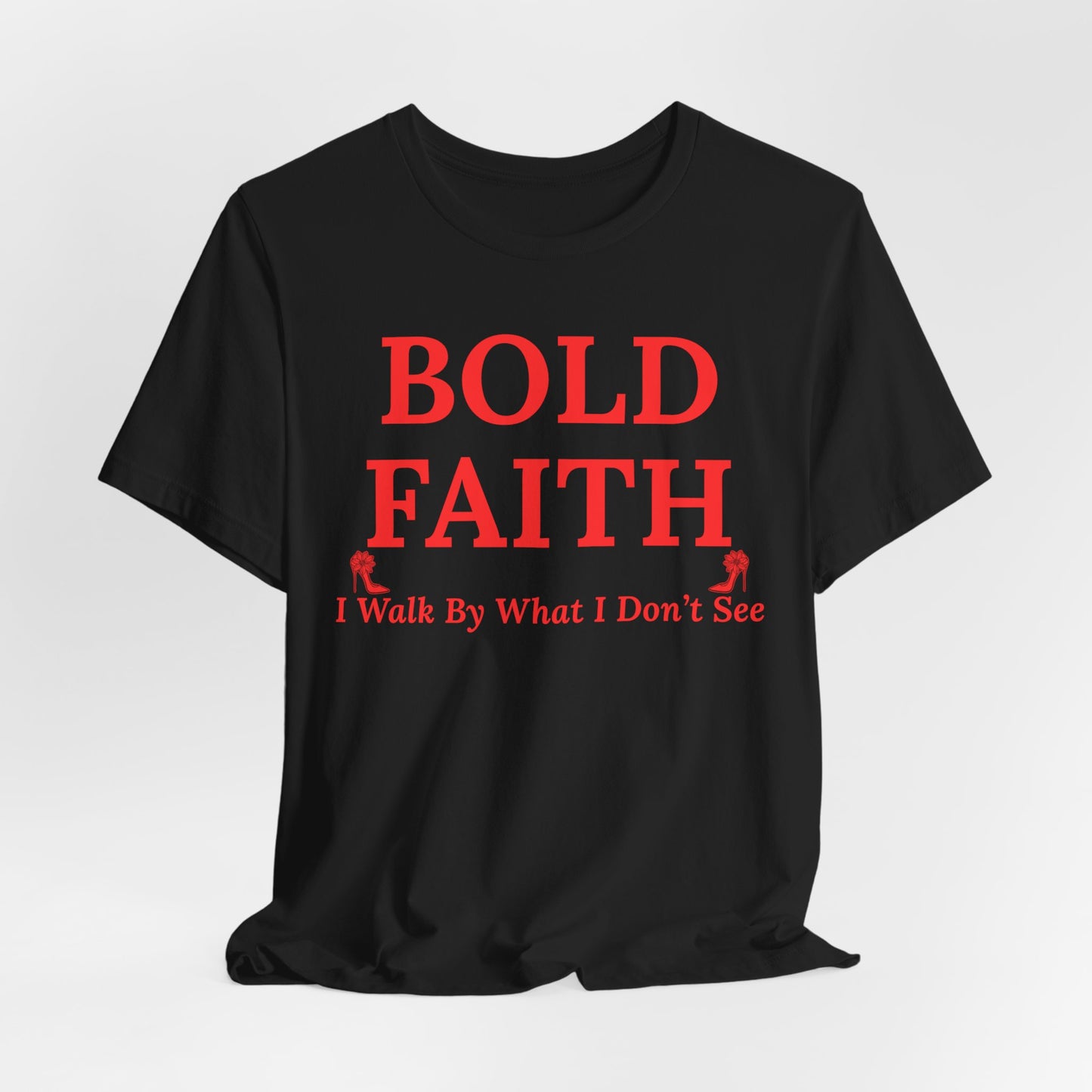 Bold Faith – I Walk By What I Don’t See — Inspirational Faith Tee