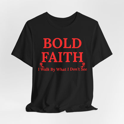 Bold Faith – I Walk By What I Don’t See — Inspirational Faith Tee