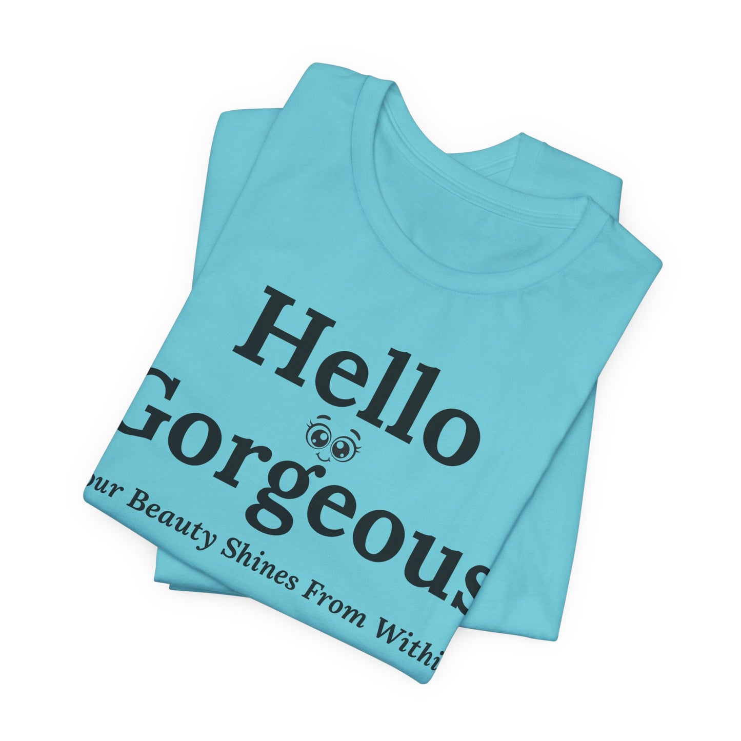 Hello Gorgeous – Your Beauty Shines From Within Confidence & Positivity Inspirational T-Shirt