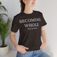 Becoming Whole – Piece by Peace Inspirational Growth Statement T-Shirt