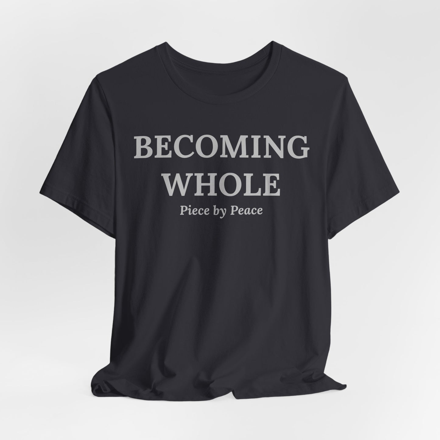 Becoming Whole – Piece by Peace Inspirational Growth Statement T-Shirt