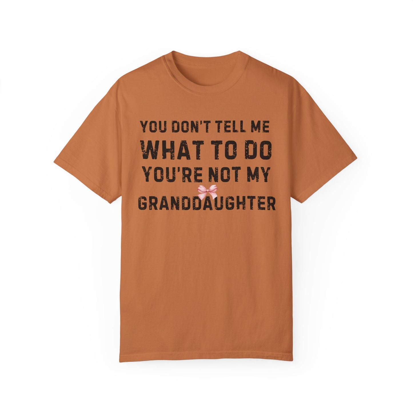 Grandfather T-shirt You Don't Tell Me What To Do Pink Bow Granddaughter Unisex Garment-Dyed Light Tee