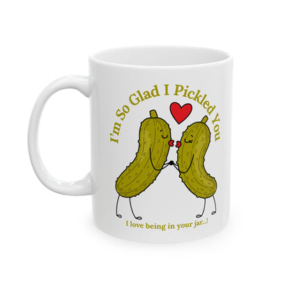 Funny Pickle Couple Ceramic Mug — "I'm So Glad I Pickled You - I Love Being In Your Jar" 11oz & 15oz