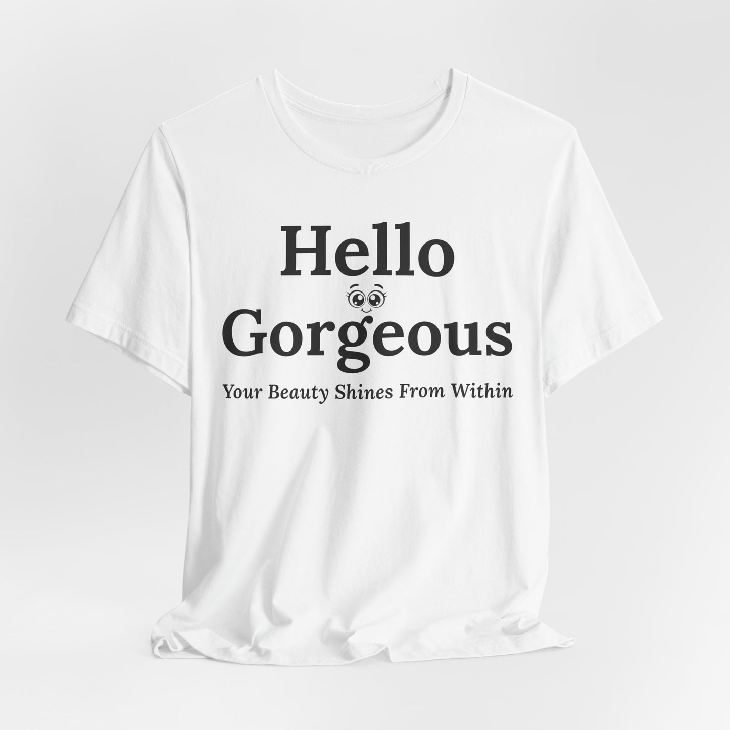 Hello Gorgeous – Your Beauty Shines From Within Confidence & Positivity Inspirational T-Shirt