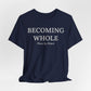 Becoming Whole – Piece by Peace Inspirational Growth Statement T-Shirt