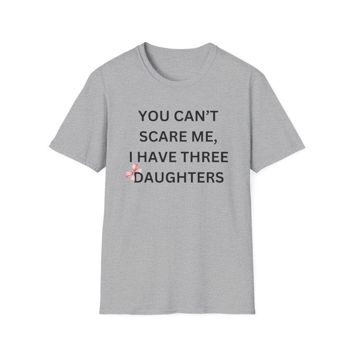 You Can't Scare Me, I Have Daughters - Softstyle T-Shirt