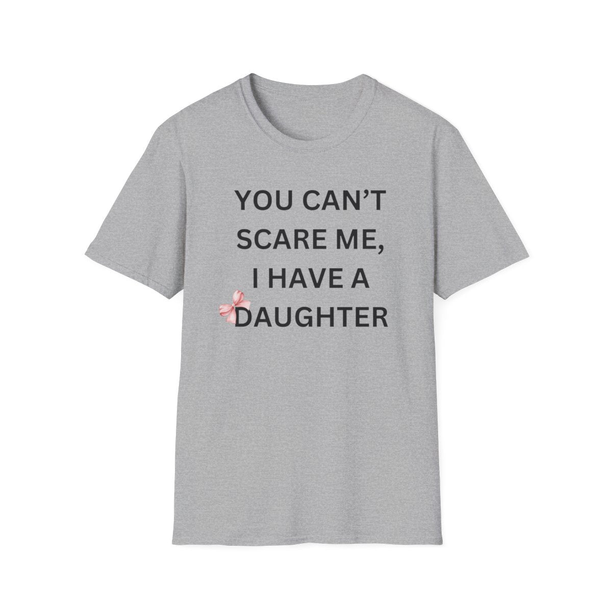 You Can't Scare Me, I Have Daughters - Softstyle T-Shirt