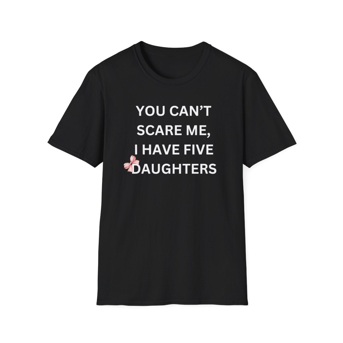 You Can't Scare Me, I Have Daughters - Softstyle T-Shirt