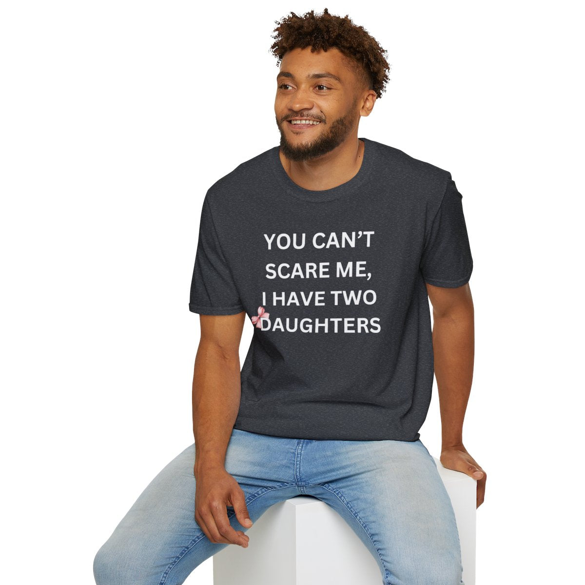 You Can't Scare Me, I Have Daughters - Softstyle T-Shirt