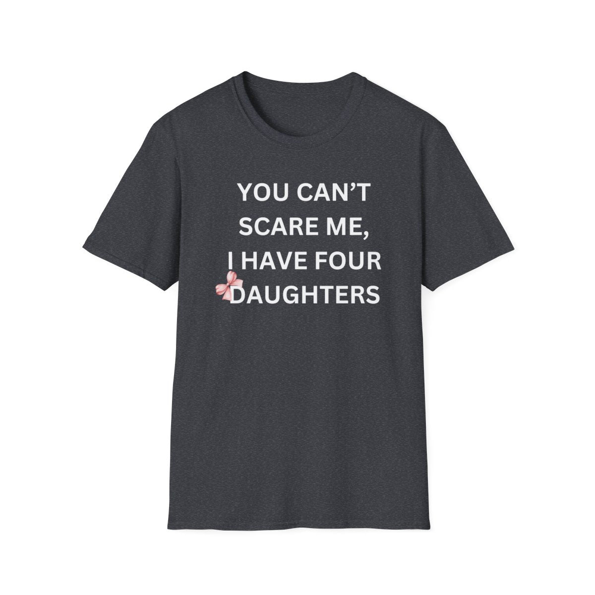 You Can't Scare Me, I Have Daughters - Softstyle T-Shirt