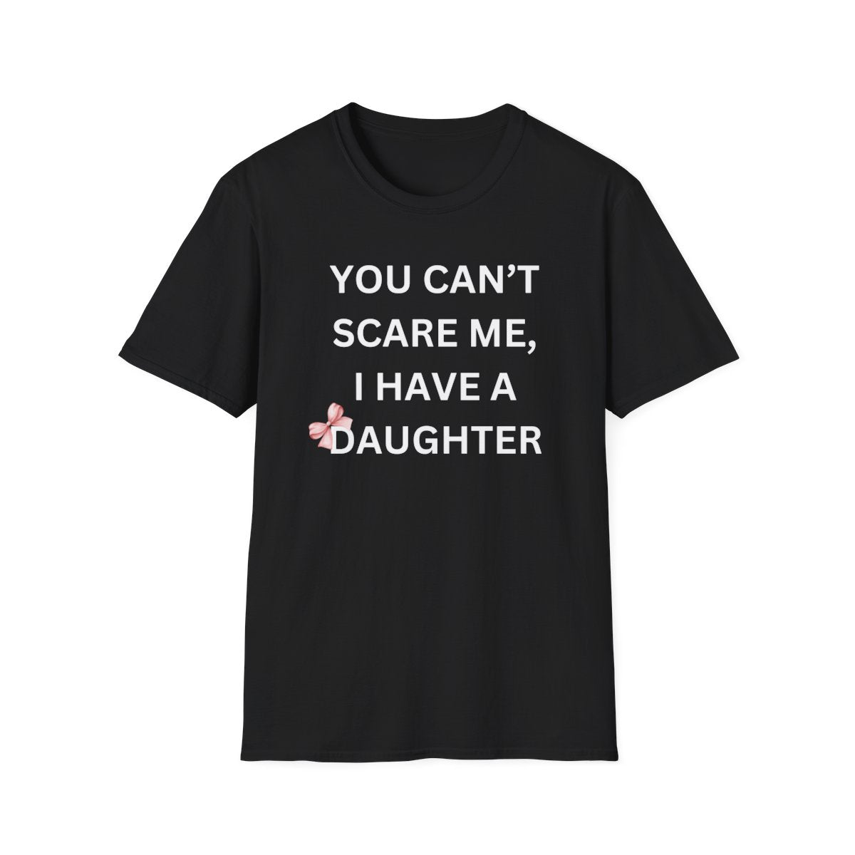 You Can't Scare Me, I Have Daughters - Softstyle T-Shirt