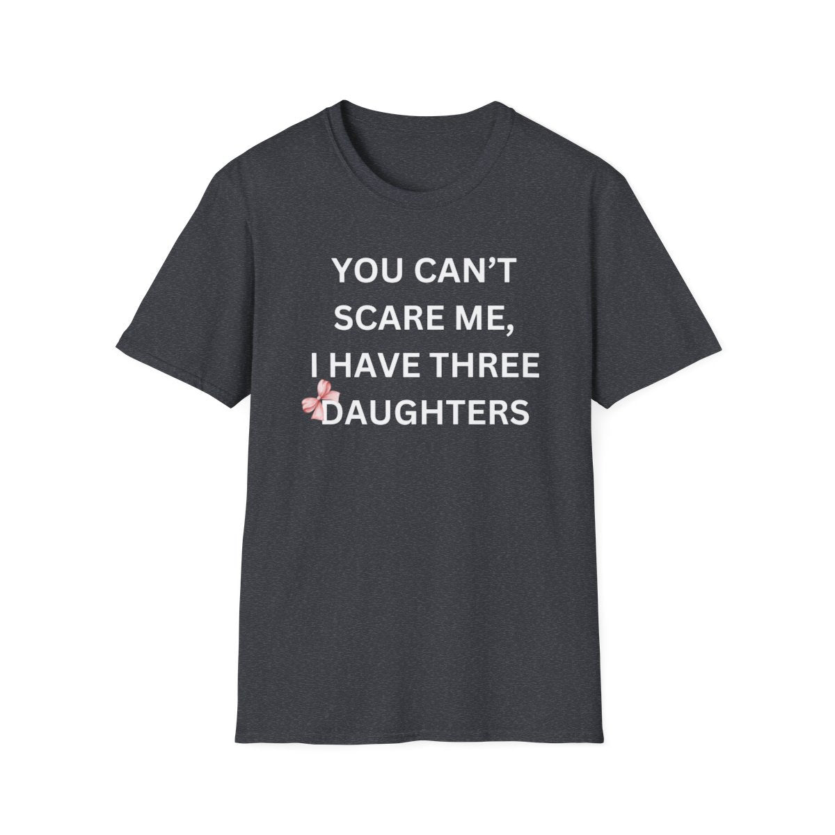 You Can't Scare Me, I Have Daughters - Softstyle T-Shirt