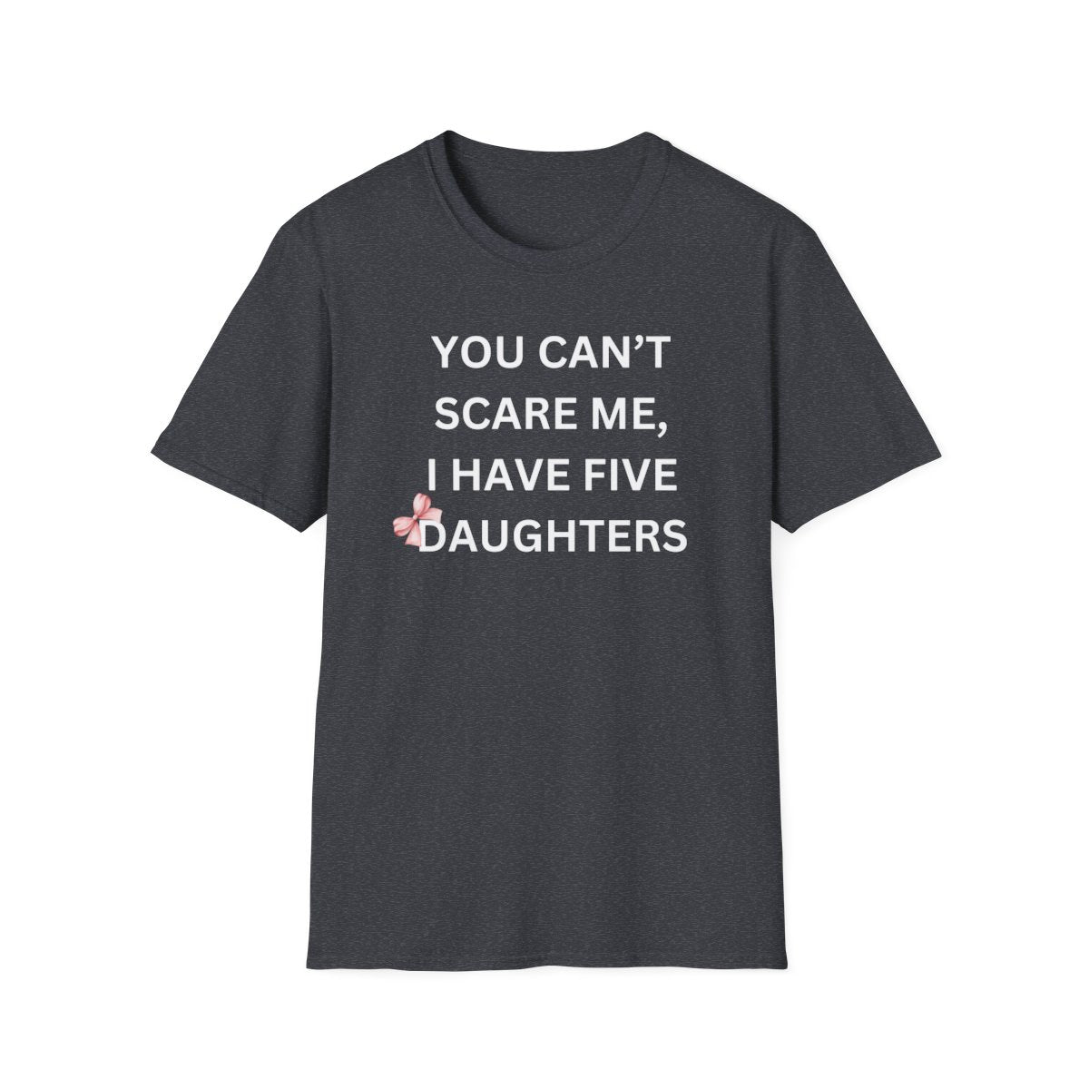 You Can't Scare Me, I Have Daughters - Softstyle T-Shirt