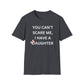 You Can't Scare Me, I Have Daughters - Softstyle T-Shirt
